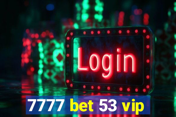 7777 bet 53 vip